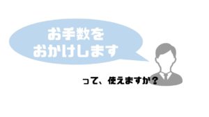 お手数おかけします_使える？